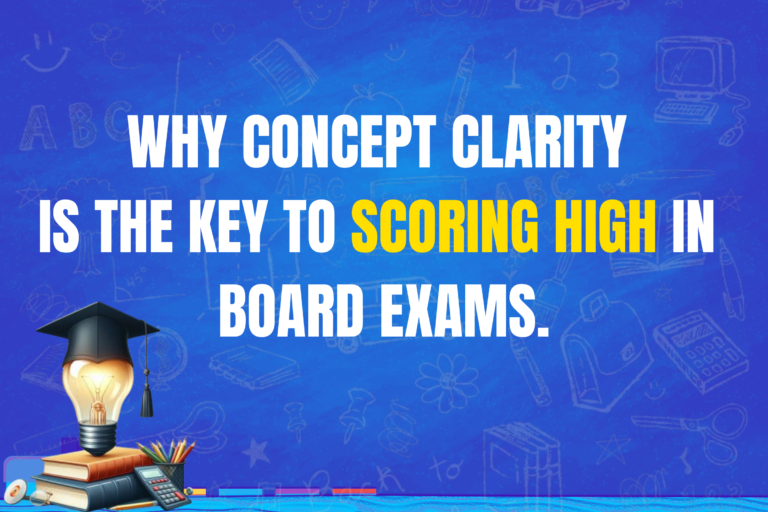 “Why Concept Clarity is the Key to Scoring High in Board Exams”